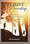 Decisive Parenting: Forming Authentic Freedom in Your Children