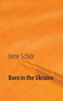 Born in the Ukraine: Based on authentic memoirs