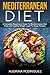 Mediterranean Diet: A Complete Beginners Guide to Mediterranean Diet(fast and Healthy Weight Loss for Busy People)