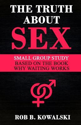 The Truth About Sex: Small Group Study for Why Waiting Works