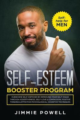 Self-esteem Booster Program: Overcome Self-Criticism by improving Your Self-Imagine through Assertiveness, Self-Love & Compassion, Positive Thinking & ... Cognitive Techniques (Self-Help for Man)