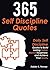 365 Self Discipline Quotes: Daily Self Discipline Quotes to Build Lasting Habits, Mental Toughness and Achieve Your Goals