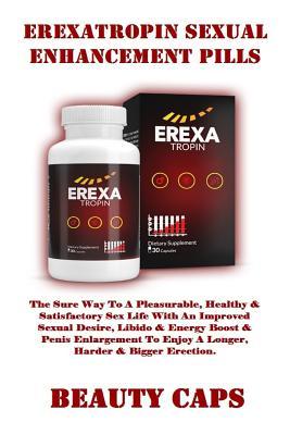 Erexatropin Sexual Enhancement Pills: The Sure Way to a Pleasurable, Healthy & Satisfactory Sex Life with an Improved Sexual Desire, Libido & Energy Boost & Penis Enlargement to Enjoy a Longer, Harder & Bigger Erection. (Paperback)