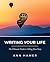 Writing Your Life by Ann Hamer