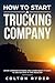 How to Start a Trucking Company: Avoid Common Mistakes and Learn What It Takes to See Success in This Industry