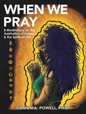 When We Pray: 8 Meditations on the Aesthetics of Prayer & the Spiritual Life
