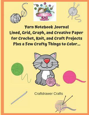 Yarn Notebook Journal Lined, Grid, Graph, and Creative Paper for Crochet, Knit, and Craft Projects - Plus a Few Crafty Things to Color