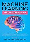 Machine Learning for Beginners 2019: The Ultimate Guide to Artificial Intelligence, Neural Networks, and Predictive Modelling (Data Mining Algorithms & Applications for Finance, Business & Marketing) Machine Learning for Beginners 2019: The Ultimate Guide to Artificial Intelligence, Neural Networks, and Predictive Modelling (Data Mining Algorithms & Applications for Finance, Business & Marketing)