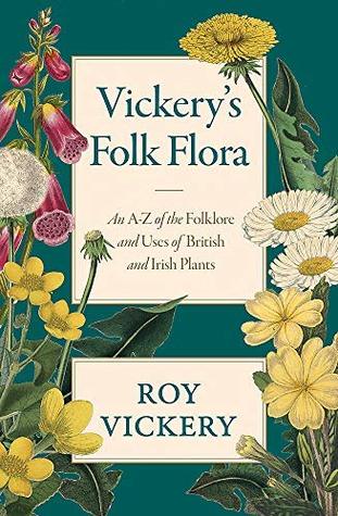 Vickery's Folk Flora: An A-Z of the Folklore and Uses of British and Irish Plants