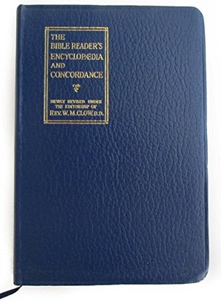 The Bible Readers Encyclopaedia and Concordance (Based on the Bible Readers Manual by Rev. C.H. Wright under one alphabetical arrangement)