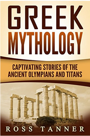Greek Mythology: Captivating Stories of the Ancient Olympians and Titans (Heroes and Gods, Ancient Myths)