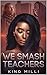 WE SMASH TEACHERS
