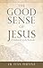 The Good Sense of Jesus: A Commentary on the Beatitudes