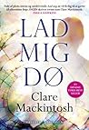 Lad mig dø by Clare Mackintosh
