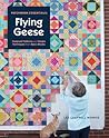 Patchwork Essentials: Flying Geese: Foolproof Patterns and Simple Techniques from Basic Blocks