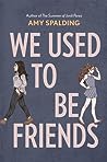 We Used to Be Friends by Amy Spalding