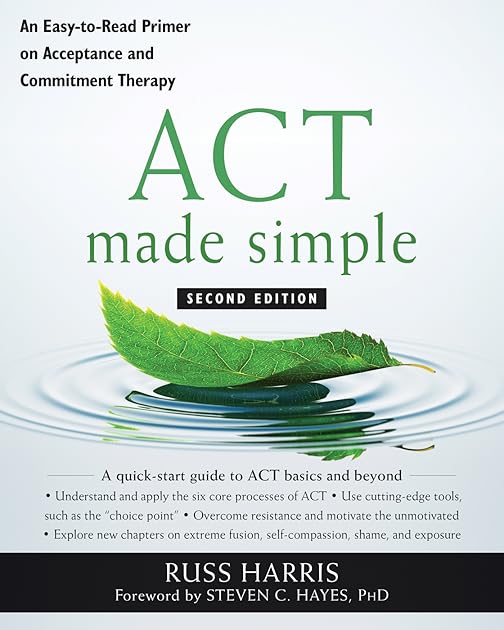 ACT Made Simple: An Easy-to-Read Primer on Acceptance and Commitment Therapy (The New Harbinger Made Simple Series)