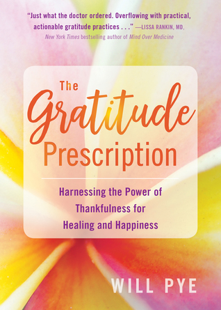 The Gratitude Prescription: Harnessing the Power of Thankfulness for Healing and Happiness