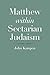 Matthew within Sectarian Judaism by John Kampen