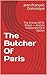 The Butcher Of Paris: The Crimes Of Dr Petiot — And An Indictment Of A Nation