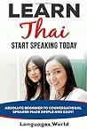 Learn Thai: Start Speaking Today. Absolute Beginner to Conversational Speaker Made Simple and Easy!