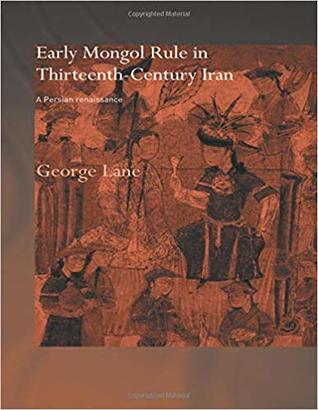 Early Mongol Rule in Thirteenth-Century Iran: A Persian Renaissance (Routledge Studies in the History of Iran and Turkey)