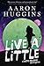 Live a Little by Aaron Huggins