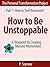 How to Be Unstoppable: A Blueprint for Creating Massive Momentum (The Personal Transformation Project: Part 1 How to Feel Awesome! Book 7)