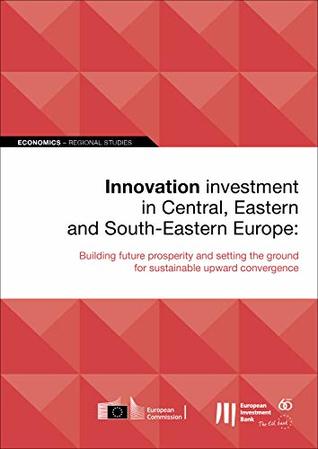 Innovation investment in Central, Eastern and South-Eastern Europe: Building future prosperity and setting the ground for sustainable upward convergence (Kindle Edition)