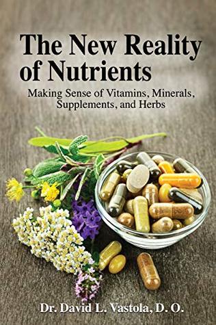 The New Reality of Nutrients: Making Sense of Vitamins, Minerals, Supplements, and Herbs (Kindle Edition)