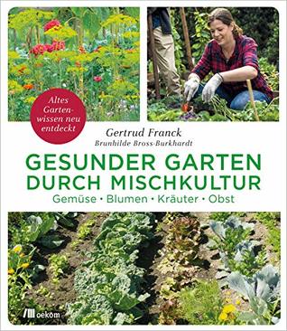 Gesunder Garten durch Mischkultur: Gemüse, Blumen, Kräuter, Obst: Altes Gartenwissen neu entdeckt (German Edition)