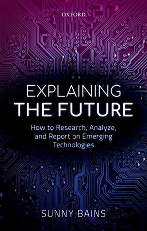 Explaining the Future: How to Research, Analyze, and Report on Emerging Technologies (Kindle Edition)