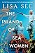 The Island of Sea Women by Lisa See The Island of Sea Women by Lisa See