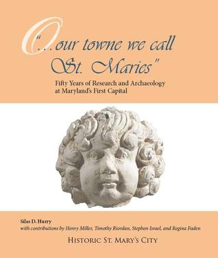 Our towne we call St. Maries: Fifty Years of Research and Archaeology at Maryland's First Capital (Paperback)