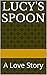 Lucy's Spoon: A Love Story