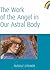 The Work of the Angel in Our Astral Body by Rudolf Steiner The Work of the Angel in Our Astral Body by Rudolf Steiner