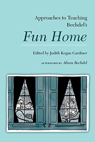 Approaches to Teaching Bechdel's Fun Home (Approaches to Teaching World Literature Book 154)