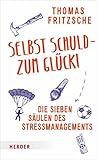 Selbst schuld – zum Glück!: Die sieben Säulen des Stressmanagements Selbst schuld – zum Glück!: Die sieben Säulen des Stressmanagements