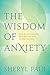 The Wisdom of Anxiety: How Worry and Intrusive Thoughts Are Gifts to Help You Heal