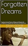 Forgotten Dreams: Tapping into the Power of Sleep and Dreams for Caregivers of People with Dementia and Alzheimer’s (The Mindful Way to Sleep and Dreams Book 1)