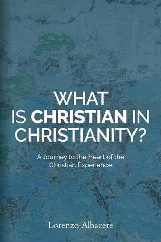 What is Christian in Christianity?: A Journey to the Heart of the Christian Experience (Paperback)