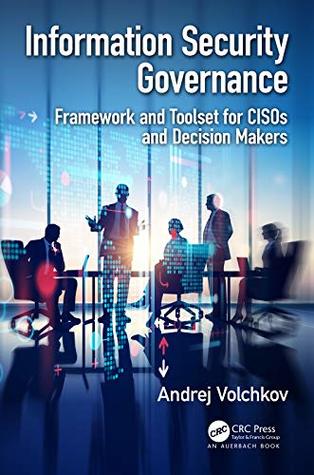 Information Security Governance: Framework and Toolset for CISOs and Decision Makers (Kindle Edition)