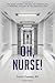 Oh, Nurse!: One Man’s Journey Through the Nursing Life, a Personal Account of the Highs and Lows