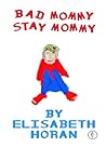 Bad Mommy Stay Mommy by Elisabeth Horan
