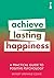 A Practical Guide to Positive Psychology: Achieve Lasting Happiness (Practical Guide Series)