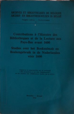 Contributions à l'histoire des bibliothèques et de la lecture uax Pays-Bas avant 1600 = Studies over het boekenbezit in de Nederlanden voor 1600