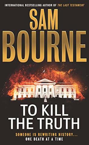 To Kill the Truth by Sam Bourne