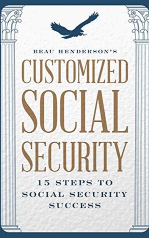 Beau Henderson's Customized Social Security: 15 Steps To Social Security Success (Kindle Edition)