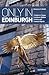 Only in Edinburgh: A Guide to Unique Locations, Hidden Corners and Unusual Objects