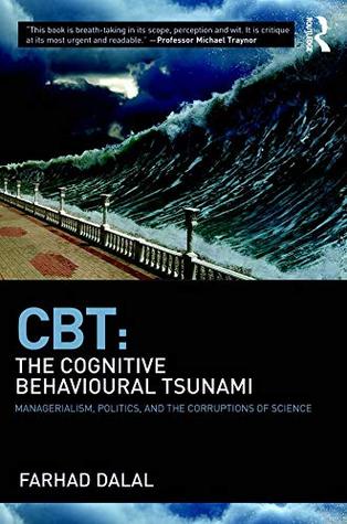 CBT: The Cognitive Behavioural Tsunami: Managerialism, Politics and the Corruptions of Science (Kindle Edition)